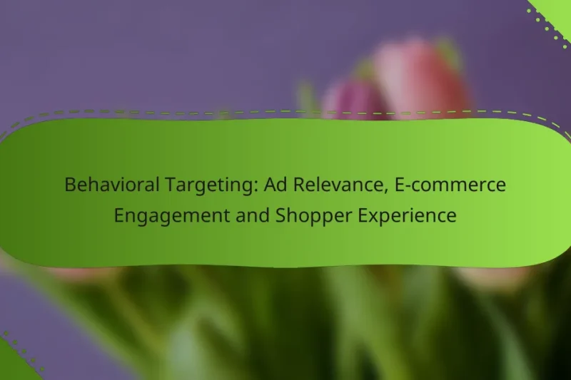 Behavioral Targeting: Ad Relevance, E-commerce Engagement and Shopper Experience