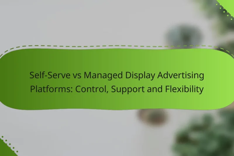 Self-Serve vs Managed Display Advertising Platforms: Control, Support and Flexibility