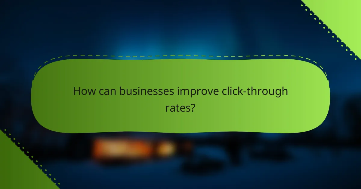 How can businesses improve click-through rates?