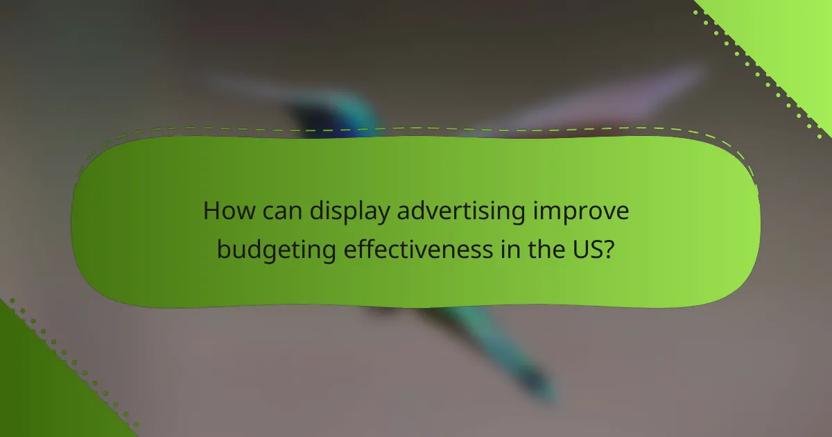 How can display advertising improve budgeting effectiveness in the US?