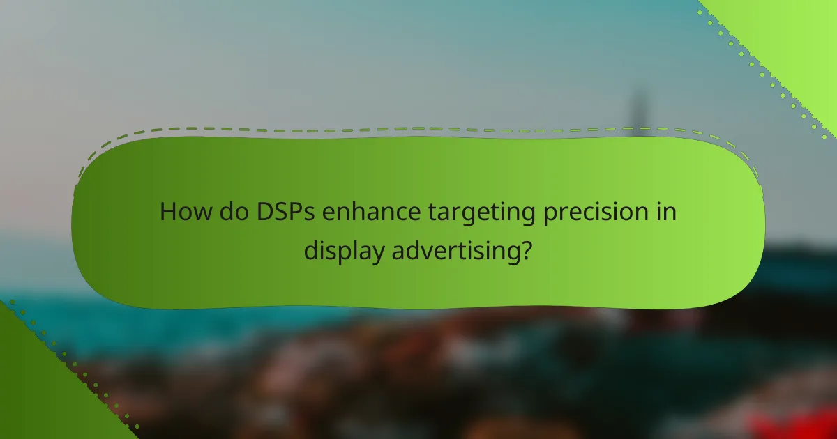 How do DSPs enhance targeting precision in display advertising?