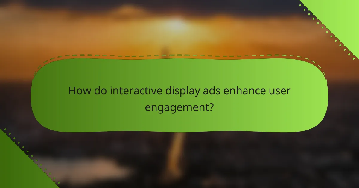 How do interactive display ads enhance user engagement?