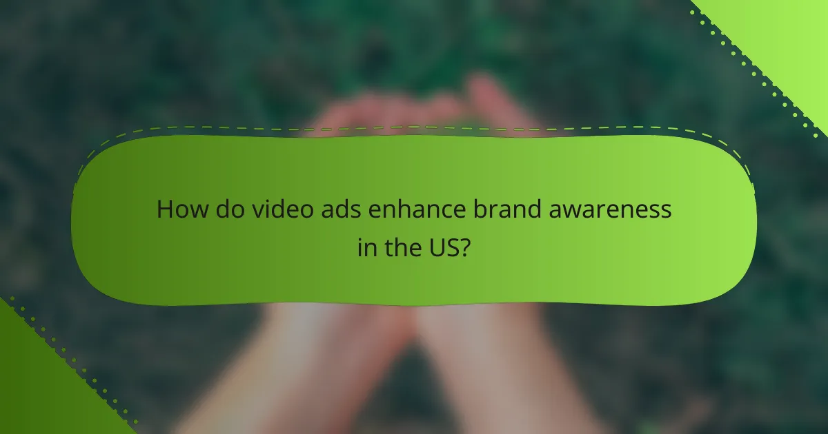 How do video ads enhance brand awareness in the US?