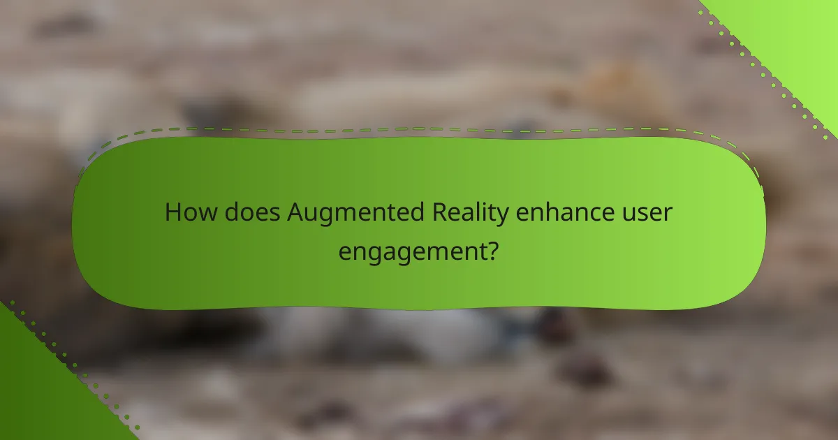 How does Augmented Reality enhance user engagement?
