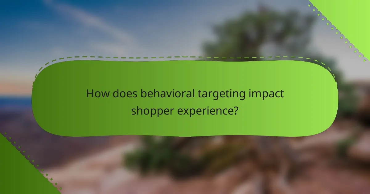How does behavioral targeting impact shopper experience?