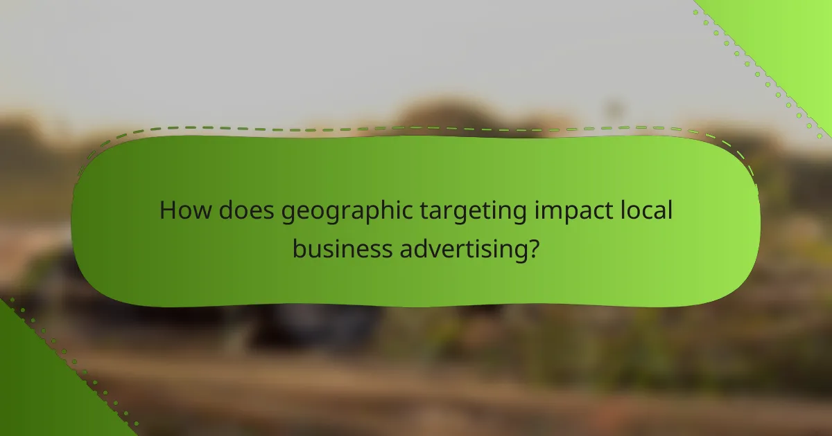 How does geographic targeting impact local business advertising?