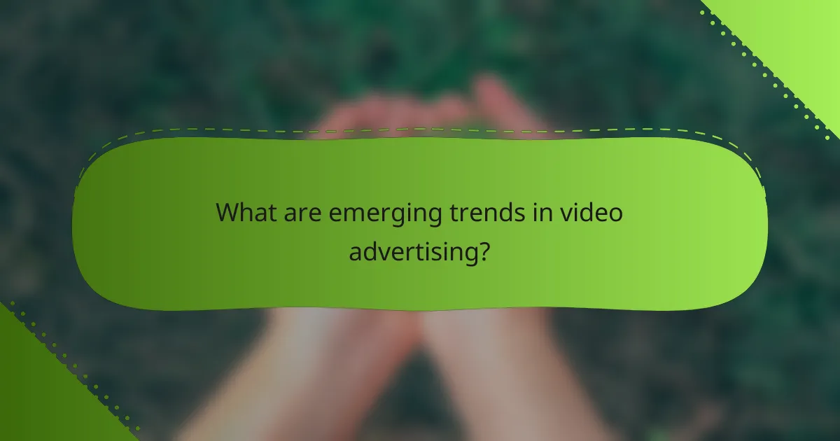 What are emerging trends in video advertising?