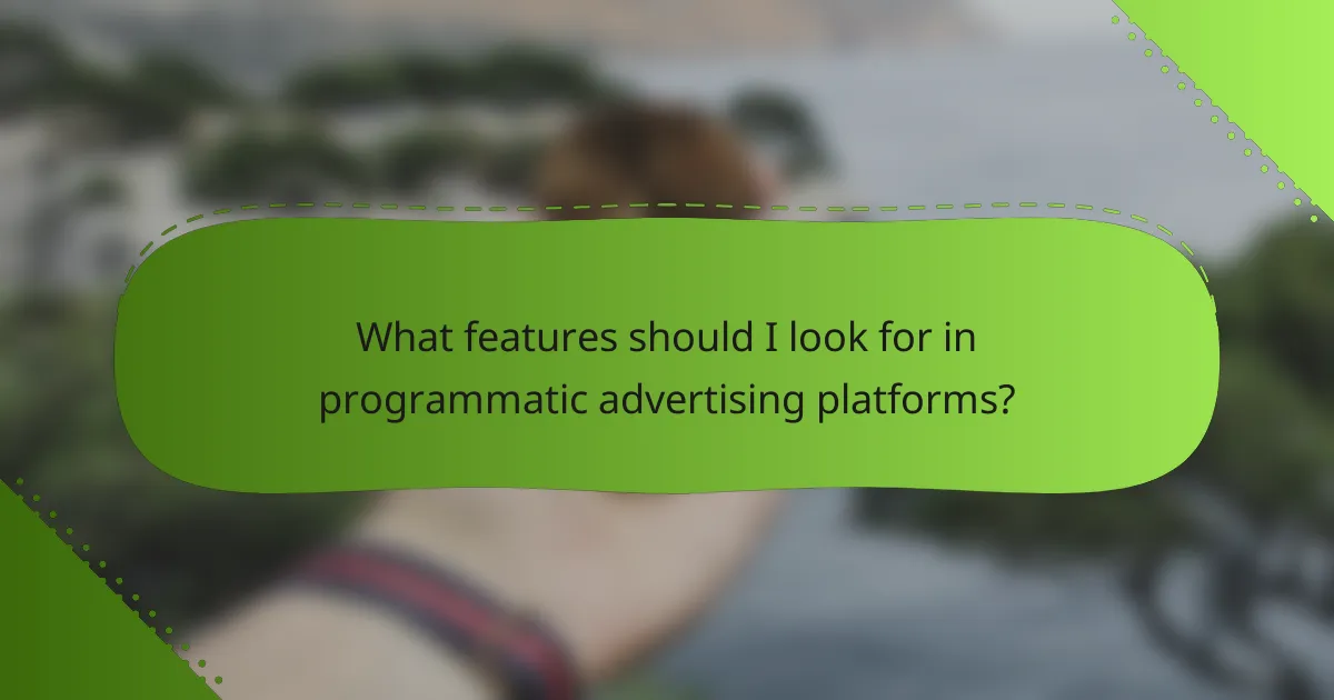 What features should I look for in programmatic advertising platforms?
