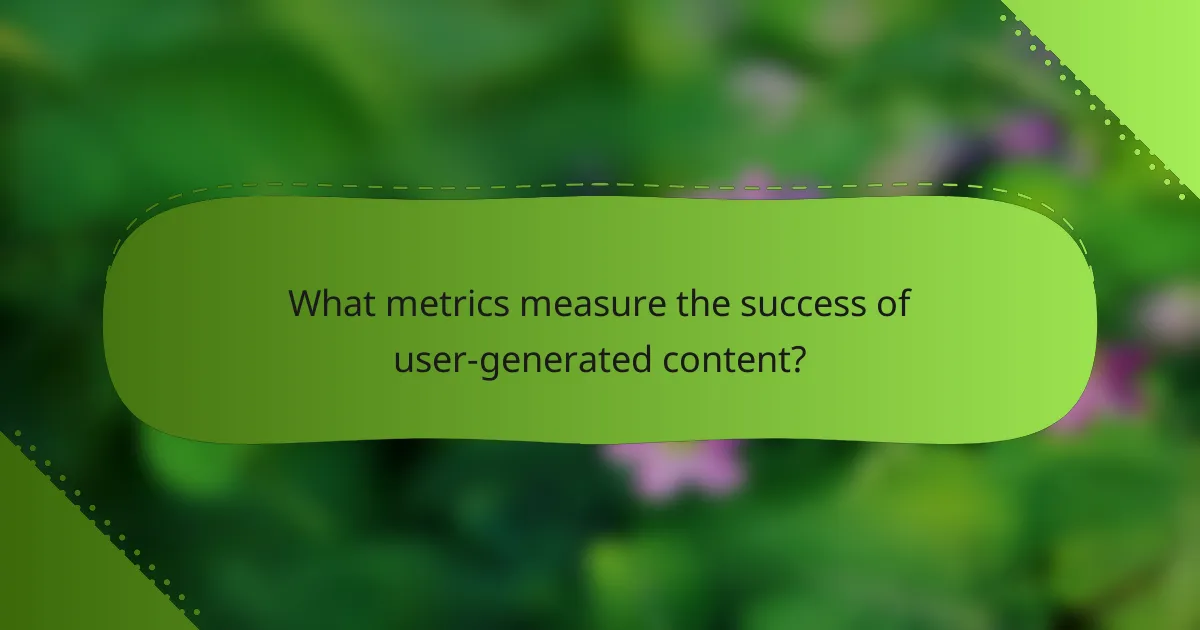 What metrics measure the success of user-generated content?