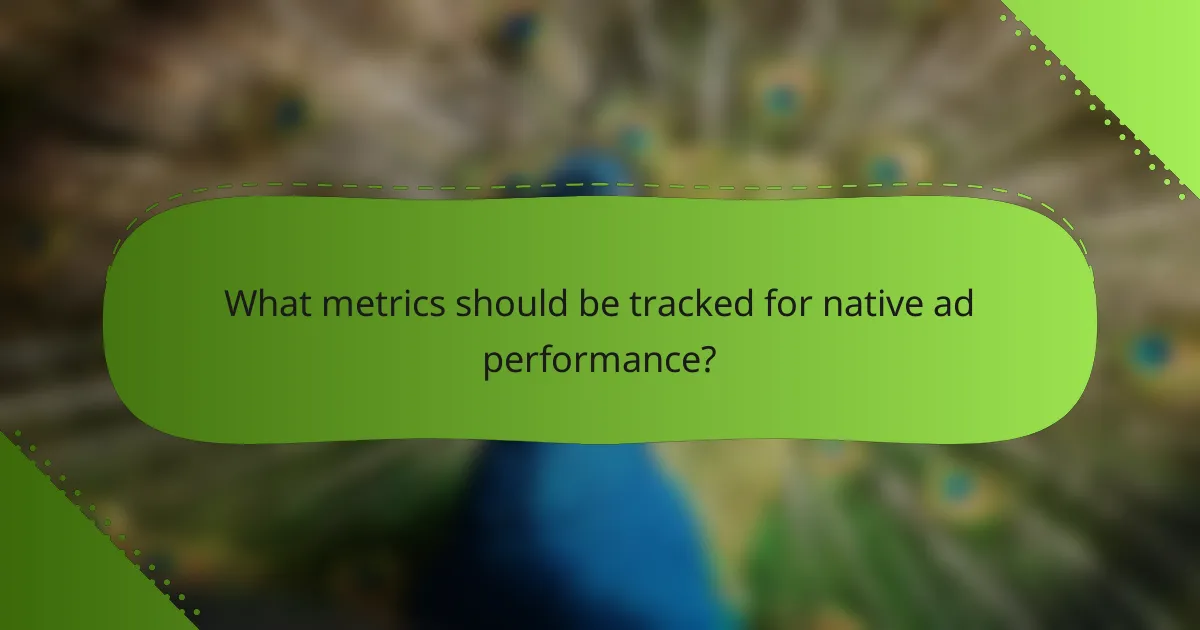 What metrics should be tracked for native ad performance?