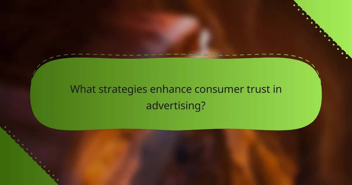 What strategies enhance consumer trust in advertising?