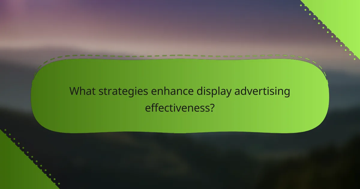 What strategies enhance display advertising effectiveness?