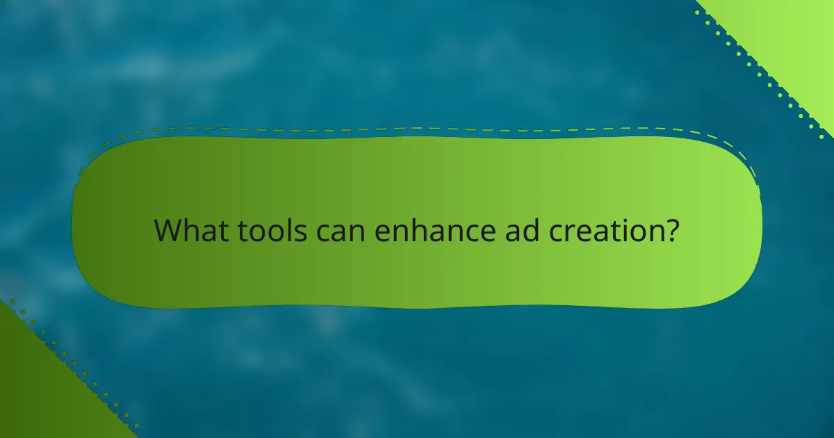 What tools can enhance ad creation?