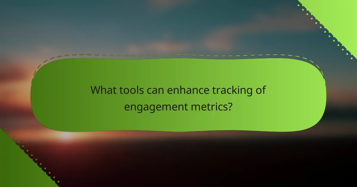 What tools can enhance tracking of engagement metrics?