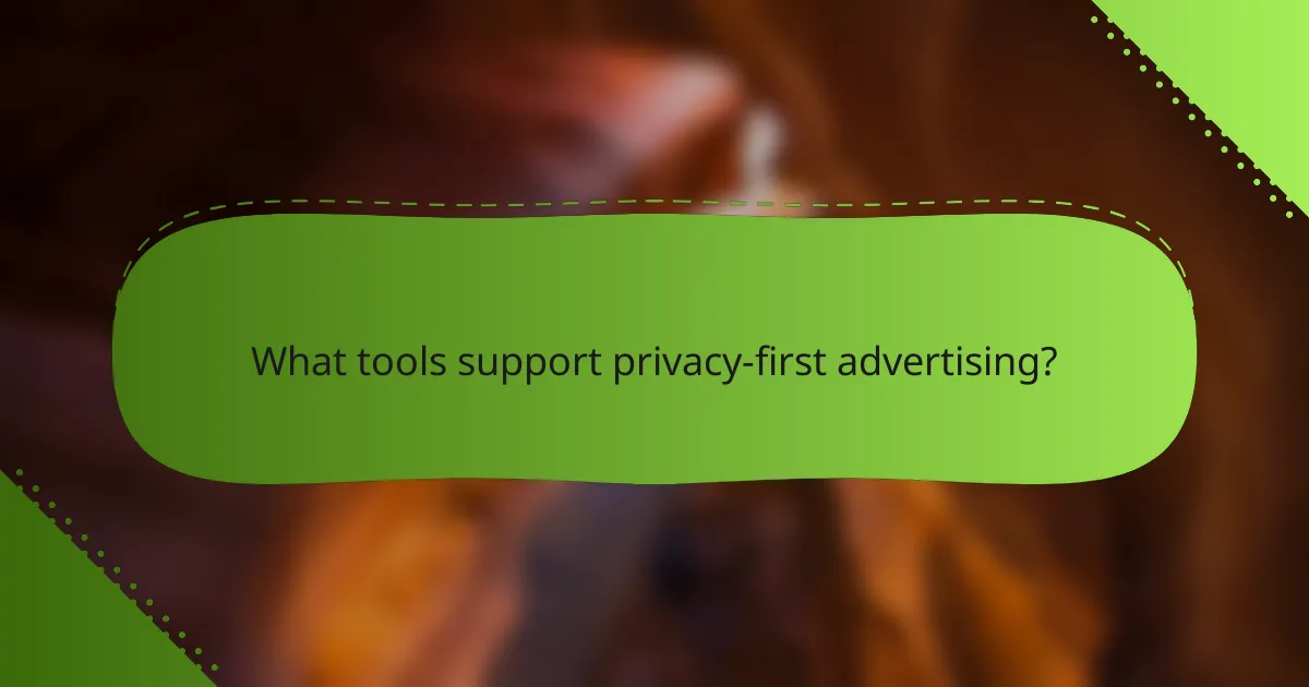 What tools support privacy-first advertising?